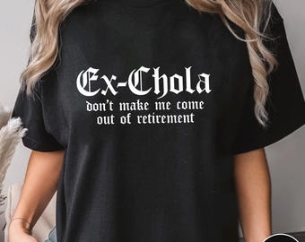 Ex Chola Funny Shirt,Trending Unisex Shirt,Unique Shirt Gift,Dont Make Me Come Out of Retirement Sweatshirt,Latina Humor Hoodie