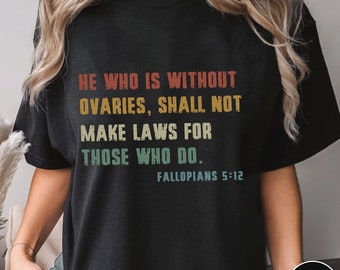 He Who Is Without Ovaries Shall Not Make Laws For Those Who Do Shirt,Trending Unisex Tee Shirt, Unique Shirt Gift,Fallopians 5:12 Sweatshirt