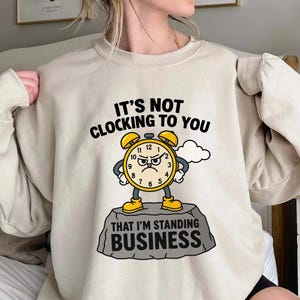 Its Not Clocking to You That I’m Standing Business Shirt,Trending Unisex Tee Shirt,Unique Shirt Gift, Funny Alarm Clock Sweatshirt Hoodie
