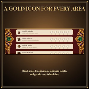 May include: A dark red rectangular tracker with gold ornate borders and green gems. It features rows labeled Health & Body, Mind & Focus, Coin & Work, and Home & Order, each with five circular check-in spots. Text reads A GOLD ICON FOR EVERY AREA.
