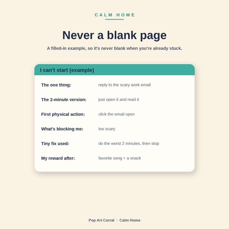 Peut inclure: Un graphique num&eacute;rique intitul&eacute; Calm Home avec le texte Never a blank page et un exemple rempli. La bo&icirc;te inclut des invites comme The one thing, The 2-minute version, First physical action, What's blocking me, Tiny fix used et My reward after.