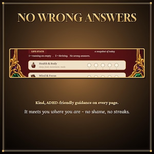 May include: A dark brown graphic featuring the text NO WRONG ANSWERS. A central rectangular tracker labeled LIFE STATS includes a Health & Body section with five circles for rating, and the text: Kind, ADHD-friendly guidance on every page. It meets you where you are - no shame, no streaks.