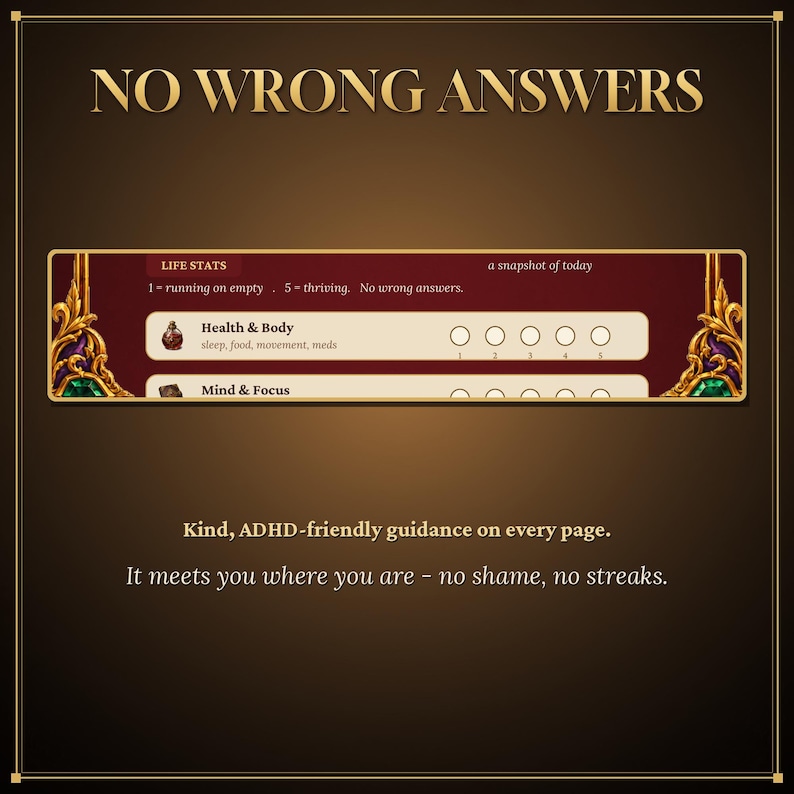 May include: A dark brown graphic featuring the text NO WRONG ANSWERS. A central rectangular tracker labeled LIFE STATS includes a Health & Body section with five circles for rating, and the text: Kind, ADHD-friendly guidance on every page. It meets you where you are - no shame, no streaks.