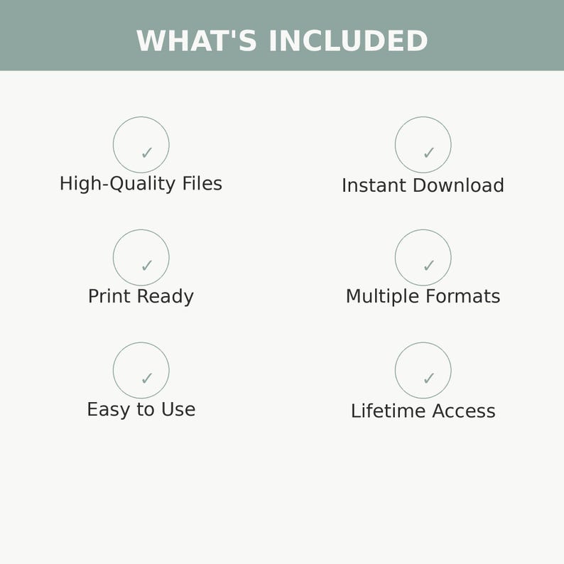 May include: A digital information graphic with the heading WHAT'S INCLUDED. It lists six features in two columns: High-Quality Files, Instant Download, Print Ready, Multiple Formats, Easy to Use, and Lifetime Access, each marked with a checkmark.