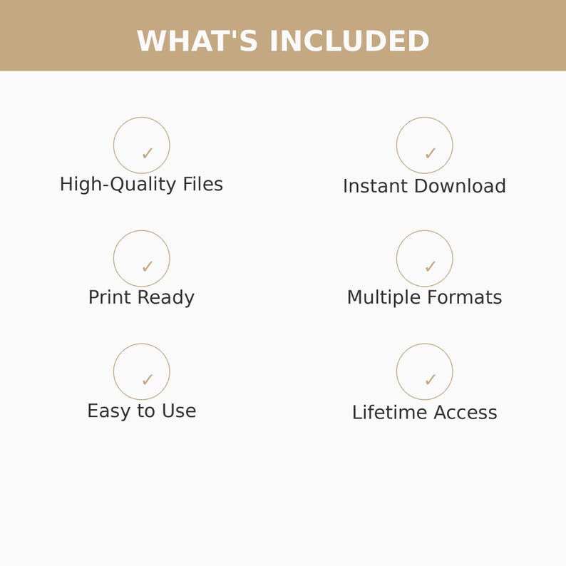 May include: A white informational graphic with a tan header reading WHAT'S INCLUDED. It lists six features in two columns: High-Quality Files, Instant Download, Print Ready, Multiple Formats, Easy to Use, and Lifetime Access, each marked with a checkmark.