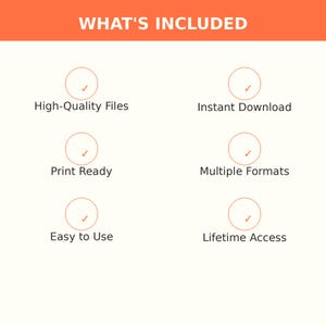 May include: An informational graphic with the header WHAT'S INCLUDED in white text on an orange background. Below are six circles with checkmarks, labeled: High-Quality Files, Instant Download, Print Ready, Multiple Formats, Easy to Use, and Lifetime Access.