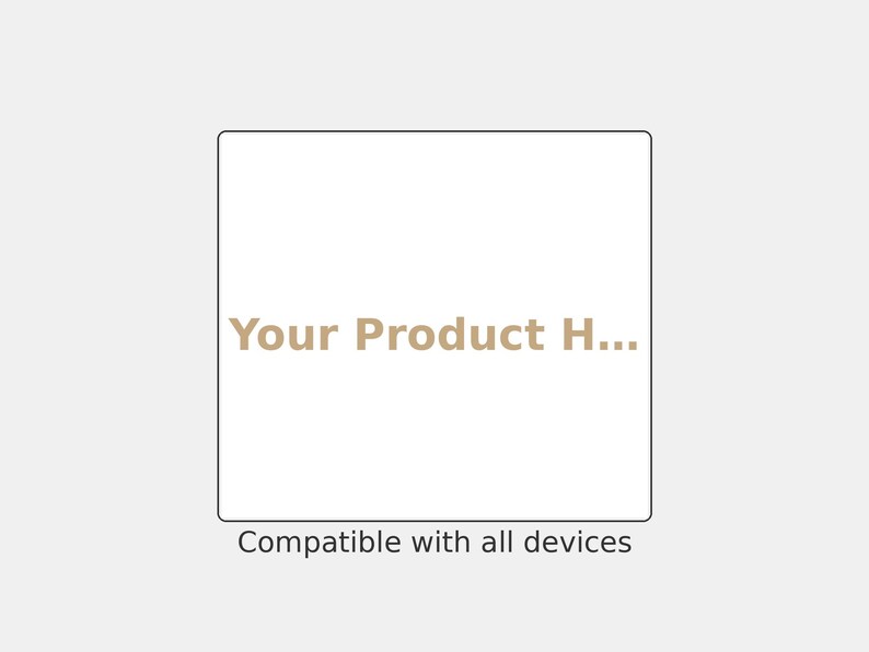 May include: A square white graphic template featuring the beige text Your Product H... centered within a thin black border. Below the square, the text Compatible with all devices is printed in a simple, dark gray sans-serif font on a light gray background.