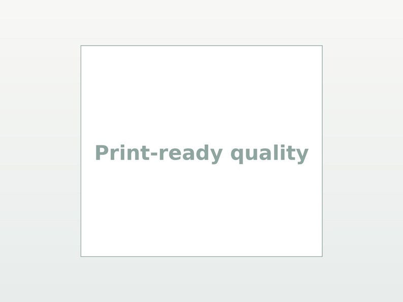 May include: A rectangular white graphic featuring the text Print-ready quality in a centered, bold, grey sans-serif font. The design is enclosed within a thin, dark grey border, presenting a clean and professional visual layout for digital display.