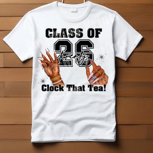 May include: White t-shirt with the text "CLASS OF 26 Twenty Clock That Tea!" in black. The design includes illustrations of hands with long, decorated nails and gold jewelry.
