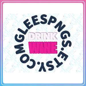 May include: An embroidery design featuring the text DRINK WINE in white and hot pink block letters, surrounded by a circular border of dark navy blue text that reads GLEESPNGS.ETSY.COM, all presented against a plain white background.