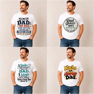 May include: Four white t-shirts with different graphic designs. One says "DAD: THE MAN, THE MYTH, THE ONE WHO FORGOT WHERE HE PUT HIS GLASSES." Another says "Dad Jokes: 100% ORGANIC EYE ROLLS." The third says "I Smile because You're My DAD." The last says "Nacho Average Dad."