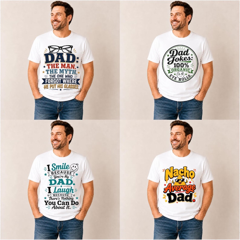 May include: Four white t-shirts with different graphic designs. One says "DAD: THE MAN, THE MYTH, THE ONE WHO FORGOT WHERE HE PUT HIS GLASSES." Another says "Dad Jokes: 100% ORGANIC EYE ROLLS." The third says "I Smile because You're My DAD." The last says "Nacho Average Dad."