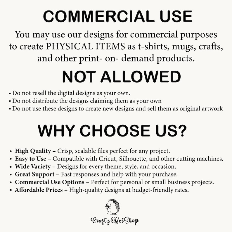 May include: A digital information graphic with black text on a light background. It outlines commercial use policies for designs, stating that physical items like t-shirts and mugs are allowed, while reselling digital files is not. It includes a list of reasons to choose the shop and a small hedgehog logo with the text Crafty Bel Shop at the bottom.