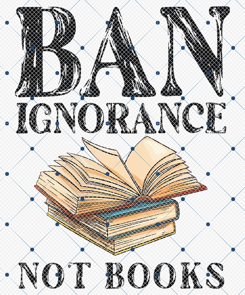 May include: Black and white graphic text that reads "BAN IGNORANCE NOT BOOKS" with a stack of books with an open book on top.
