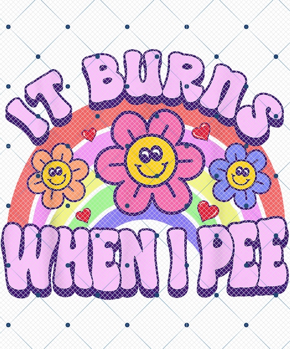 It Burns When I Pee Png, Rainbow Flower Burns When I Pee Png, Funny Sarcastic Png , Adult Humor Png, Funny Meme Png, Offensive Humor Png