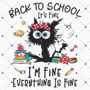 May include: A black cat with a red bandana and large blue eyes is surrounded by school supplies, including books, apples, a globe, a paint palette, a pencil, and a musical note. The text "Back to School It's Fine I'm Fine Everything Is Fine" is written around the cat.