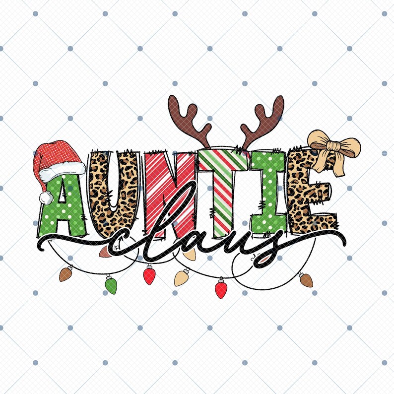 May include: Auntie Claus Christmas design. The word "Auntie" is in green polka dots, leopard print, and red stripes. The word "Claus" is in a cursive font, with Christmas lights and a Santa hat.