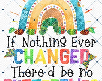 Könnte beinhalten: Ein bunter Regenbogen mit einer Raupe, die hindurchkriecht. Der Text "If Nothing Ever Changed There'd Be No Butterflies" steht unter dem Regenbogen.