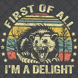 First Of All I&#39;m A Delight Opossum Animals Png, First Of All I&#39;m A Delight Png, Angry Possum Png, Possum Lover Png, Sublimation Designs