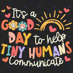 May include: It's a good day to help tiny humans communicate. The text is written in a colorful rainbow font with a sun and hearts.