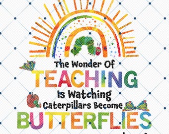 The Wonder Of Teaching Is Watching Caterpillars Become Butterflies Png, The Very Hungry Caterpiltar, Back To School Png, Butterflies School
