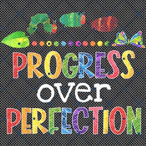 May include: A colorful graphic with the text "PROGRESS over PERFECTION" in rainbow colors. The graphic features a caterpillar and a butterfly, both with rainbow colors.