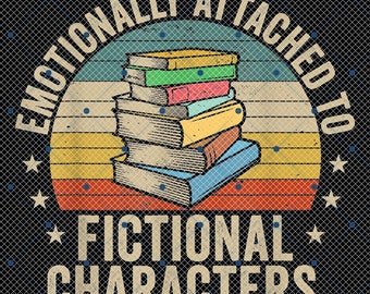 Emotionally Attached to Fictional Characters Book Lover Nerd Png, Book Nerd Png, Teacher Png Student Png, Librarian Png, Book Lover Gift