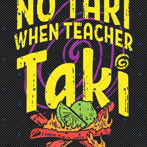 May include: Yellow graphic text on a black background that reads "No Takis When Teacher Takis". The text is stylized with a distressed look. A graphic of a lime and red chili peppers is below the text.