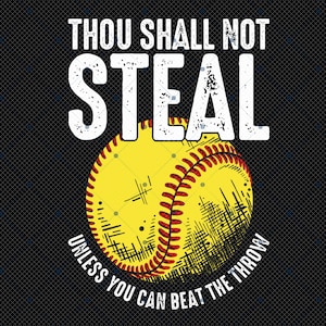 May include: A black and white graphic with a softball and the text "Thou Shall Not Steal Unless You Can Beat The Throw."