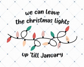 We Can Leave The Christmas Lights Up 'Till January Png, Christmas Lights Png, Xmas Gift, Xmas Tee,Christmas Holiday Png,Trendy Christmas Png