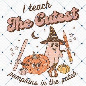 I Teach The Cutest Pumpkin In The Patch Png, Fall Teacher Pngs, Halloween Teacher Png, Pumpkin Teacher, Ghost Teacher,  Trendy Halloween Png