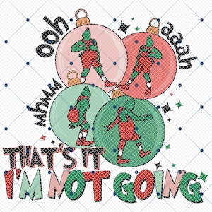 May include: A whimsical Christmas-themed design featuring four ornament-shaped illustrations. Each ornament showcases a green character in a red outfit. The text "That's it I'm not going" is displayed below the ornaments, with sound effects like "ooh" and "aaah".