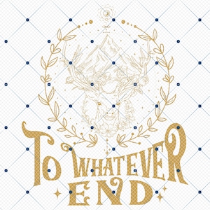 May include: Gold graphic design featuring a deer head, mountains, and floral elements. The text "To Whatever End" is written in a decorative font.
