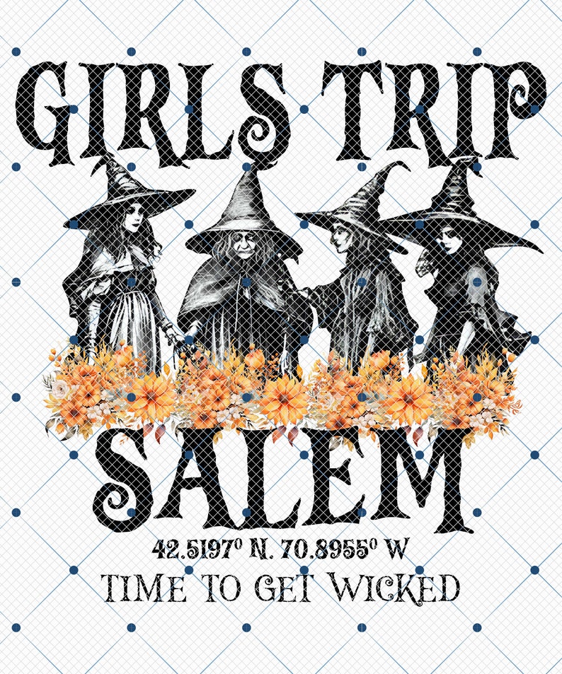 May include: A graphic design featuring four witches with black hats and dresses, standing in front of a floral arrangement. The text "Girls Trip Salem 42.5197&deg; N. 70.8955&deg; W. Time to Get Wicked" is below the witches.
