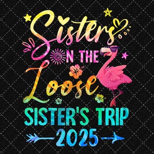 Sister Trip 2025 Png, Sister On The Loose Sisters Trip 2025 Weekend Flamingo, Sister vacation, Sister's weekend trip Png digital download