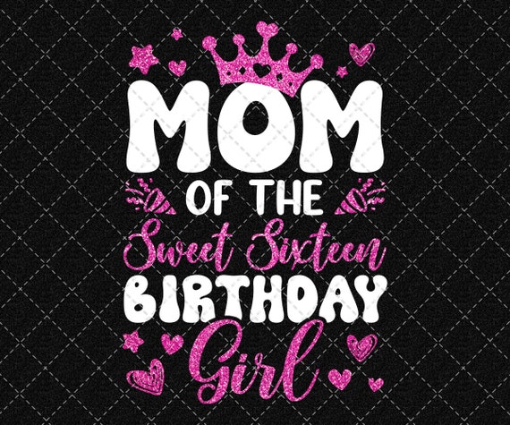 Sweet Sixteen Birthday Girl PNG, Mom Of The Birthday Girl Png, 16th Birthday Girl Png, Happy Birthday 16th Design, Digital Download