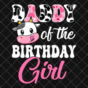 Daddy Of The Birthday Girl - Farm Cow 1st Birthday PNG (Digital Download)