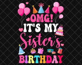 Sister's Birthday PNG, OMG It's My Sister's Birthday Png, Happy Birthday Png, Birthday Shirt Design Png, Birthday For Kids Digital Download