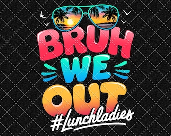 Bruh We Out Lunch Ladies PNG: Summer Vacation School Design (Digital Download)