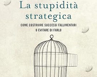 La stupidità strategica. Come costruire successi fallimentari o evitare di farlo