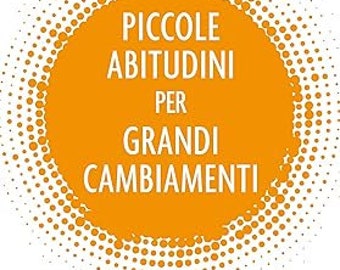 Atomic habits. Piccole abitudini per grandi cambiamenti: Trasforma la tua vita un piccolo passo per volta