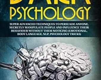 Dark Psychology: Super advanced techniques to persuade anyone