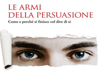 Le armi della persuasione: Come e perché si finisce col dire di sì