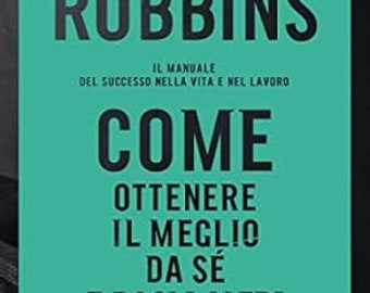 Anthony Robbins - Come ottenere il meglio da sé e dagli altri