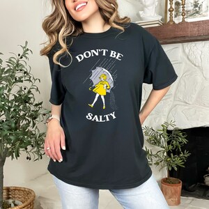 Don't be salty, Funny Shirt, Funny Women's Shirts, Men's Shirt, Graphic Tees, Gift for Her, Gift for Women, Gift for him