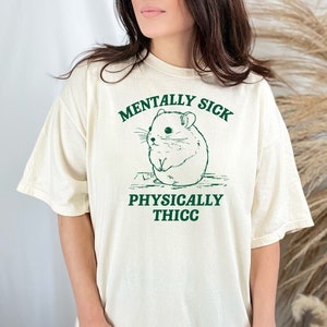 Mentally Sick, Physically Thicc T Shirt, Hamster T Shirt, Meme T Shirt, Weird T Shirt, Trendy Shirt, Funny T shirt, Unisex Tee Comfor Shirt