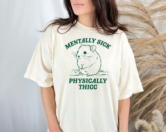 Mentally Sick, Physically Thicc T Shirt, Hamster T Shirt, Meme T Shirt, Weird T Shirt, Trendy Shirt, Funny T shirt, Unisex Tee Comfor Shirt