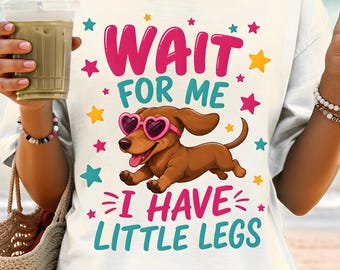 Dachshund PNG, Wait For Me I Have Little Legs Shirt Design, Trendy Dog PNG, Cute Wiener Dog Sublimation PNG, Funny Dog Mom, Digital Download