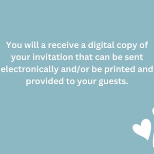 May include: Text on a light blue background that reads: "You will receive a digital copy of your invitation that can be sent electronically and/or be printed and provided to your guests."