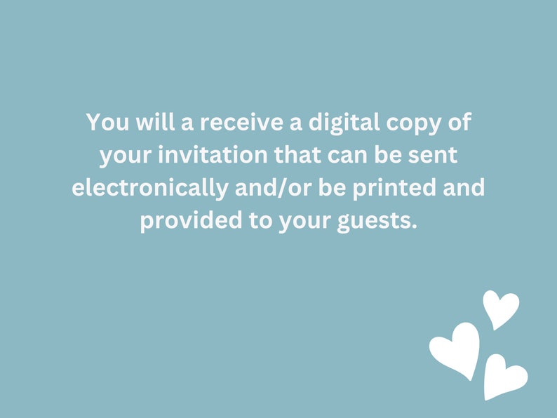 May include: Text on a light blue background that reads: "You will receive a digital copy of your invitation that can be sent electronically and/or be printed and provided to your guests."